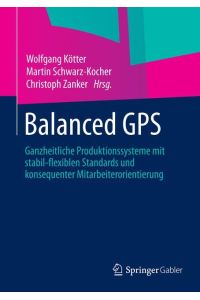 Balanced GPS  - Ganzheitliche Produktionssysteme mit stabil-flexiblen Standards und konsequenter Mitarbeiterorientierung