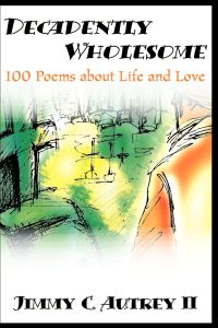 Decadently Wholesome  - 100 Poems about Life and Love