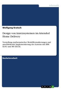 Design von Anreizsystemen im Attended Home Delivery  - Vorstellung mathematischer Modellformulierungen und anschließende Implementierung des Systems mit IBM ILOG und MS EXCEL