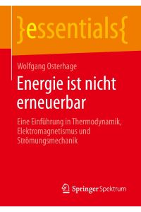 Energie ist nicht erneuerbar  - Eine Einführung in Thermodynamik, Elektromagnetismus und Strömungsmechanik