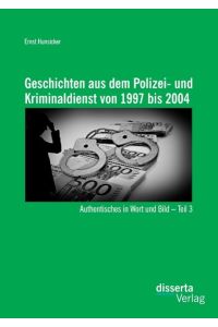 Geschichten aus dem Polizei- und Kriminaldienst von 1997 bis 2004: Authentisches in Wort und Bild ¿ Teil 3