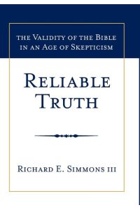 Reliable Truth  - The Validity of the Bible in an Age of Skepticism