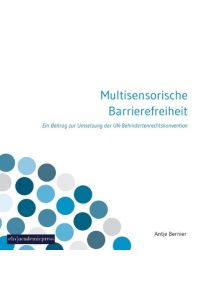 Multisensorische Barrierefreiheit  - Ein Beitrag zur Umsetzung der UN-Behindertenrechtskonvention