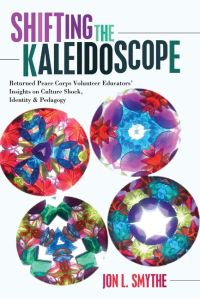 Shifting the Kaleidoscope  - Returned Peace Corps Volunteer Educators¿ Insights on Culture Shock, Identity and Pedagogy