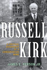 Russell Kirk  - A Critical Biography of a Conservative Mind