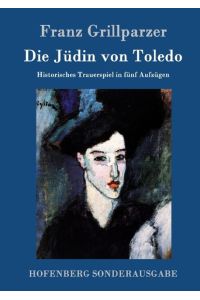 Die Jüdin von Toledo  - Historisches Trauerspiel in fünf Aufzügen