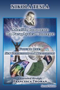 Nikola Tesla  - Afterlife Comments on Paraphysical Concepts, Volume One: New Definitions and Meditations