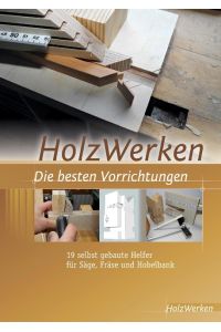 HolzWerken Die besten Vorrichtungen  - Selbstgebaute Helfer für Säge, Fräse und Hobelbank