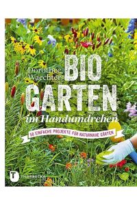 Biogarten im Handumdrehen  - 50 einfache Projekte für naturnahe Gärten