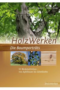 HolzWerken Die Baumporträts  - 55 Werkstatthölzer - vom Apfelbaum bis Zirbelkiefer