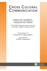 Orient im Okzident ¿ Okzident im Orient  - West-östliche Begegnungen in Sprache und Kultur, Literatur und Wissenschaft