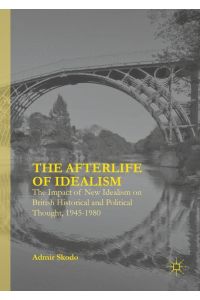 The Afterlife of Idealism  - The Impact of New Idealism on British Historical and Political Thought, 1945-1980