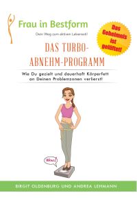 Das Turbo-Abnehm-Programm  - Wie Du gezielt und dauerhaft Körperfett an Deinen Problemzonen verlierst!