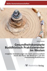 Gesundheitskonzepte Buddhistisch Praktizierender Im Westen  - mögliche Veränderungen der Sicht auf Gesundheit durch die Praxis des Rinzai-Zen und des Diamantweg-Buddhismus