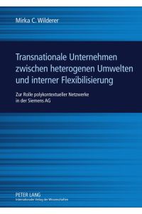 Transnationale Unternehmen zwischen heterogenen Umwelten und interner Flexibilisierung  - Zur Rolle polykontextueller Netzwerke in der Siemens AG