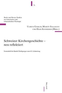 Schweizer Kirchengeschichte ¿ neu reflektiert  - Festschrift für Rudolf Dellsperger zum 65. Geburtstag