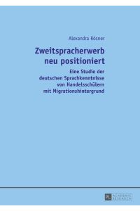 Zweitspracherwerb neu positioniert  - Eine Studie der deutschen Sprachkenntnisse von Handelsschülern mit Migrationshintergrund