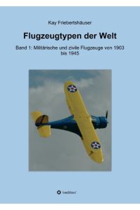 Flugzeugtypen der Welt  - Band 1: Militärische und zivile Flugzeuge von 1903 bis 1945