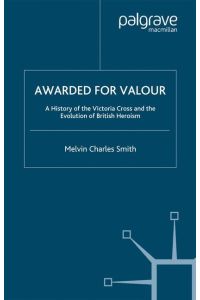 Awarded for Valour  - A History of the Victoria Cross and the Evolution of British Heroism