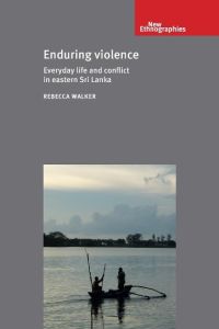 Enduring violence  - Everyday life and conflict in eastern Sri Lanka
