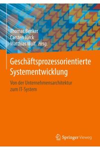 Geschäftsprozessorientierte Systementwicklung  - Von der Unternehmensarchitektur zum IT-System