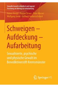 Schweigen ¿ Aufdeckung ¿ Aufarbeitung  - Sexualisierte, psychische und physische Gewalt im Benediktinerstift Kremsmünster