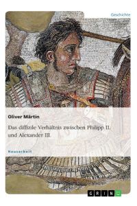 Das diffizile Verhältnis zwischen Philipp II. und Alexander III.