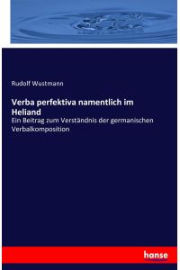 Verba perfektiva namentlich im Heliand  - Ein Beitrag zum Verständnis der germanischen Verbalkomposition