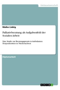 Palliativberatung als Aufgabenfeld der Sozialen Arbeit  - Eine Studie zur Beratungspraxis in Ambulanten Hospizdiensten in Niedersachsen