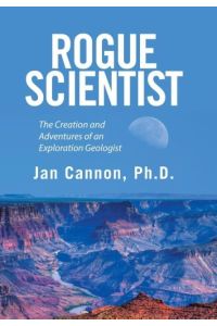 Rogue Scientist  - The Creation and Adventures of an Exploration Geologist