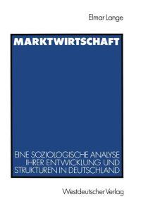 Marktwirtschaft  - Eine soziologische Analyse ihrer Entwicklung und Strukturen in Deutschland
