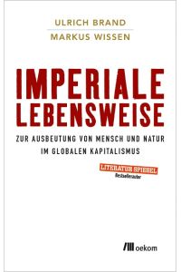 Imperiale Lebensweise  - Zur Ausbeutung von Mensch und Natur in Zeiten des globalen Kapitalismus