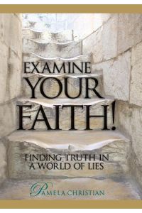 Examine Your Faith!  - Finding Truth in a World of Lies