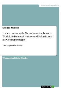 Haben humorvolle Menschen eine bessere Work-Life-Balance? Humor und Selbstironie als Copingstrategie  - Eine empirische Studie