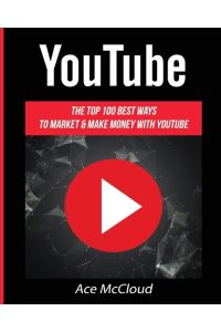 YouTube  - The Top 100 Best Ways To Market & Make Money With YouTube