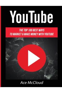 YouTube  - The Top 100 Best Ways To Market & Make Money With YouTube