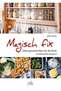 Magisch fix  - Selbst gemachte Basics für die Küche - umweltfreundlich und gesund