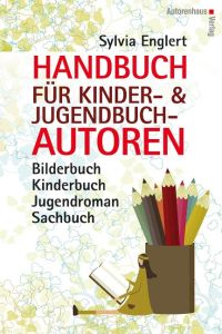 Handbuch für Kinder- und Jugendbuchautoren  - Bilderbuch, Kinderbuch, Jugendroman, Sachbuch: schreiben, illustrieren und veröffentlichen
