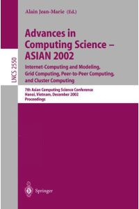 Advances in Computing Science ¿ ASIAN 2002: Internet Computing and Modeling, Grid Computing, Peer-to-Peer Computing, and Cluster Computing  - 7th Asian Computing Science Conference, Hanoi, Vietnam, December 4-6, 2002, Proceedings