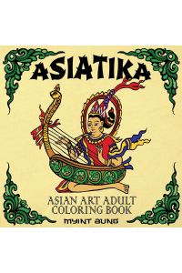Asiatika Asian Art Adult Coloring Book  - 45 Traditional Painted Pictures of Buddha, Animals from Asia, Ganesha, Traditional Society and Other Asian Symbols and Deities