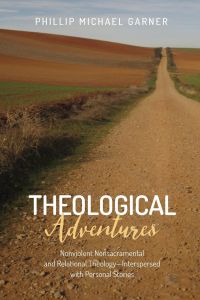 Theological Adventures  - Nonviolent Nonsacramental and Relational Theology-Interspersed with Personal Stories