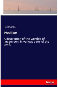 Phallism  - A description of the worship of lingam-yoni in various parts of the world