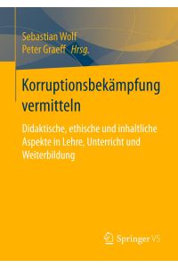 Korruptionsbekämpfung vermitteln  - Didaktische, ethische und inhaltliche Aspekte in Lehre, Unterricht und Weiterbildung