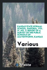 kansas state normal school, emporia, Vol. IV, No. 2  - Report of a survey of the public schools of Leavenworth, Kansas