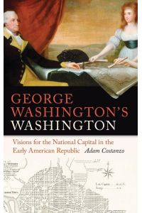 George Washington's Washington  - Visions for the National Capital in the Early American Republic