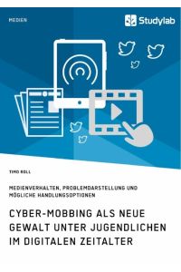 Cyber-Mobbing als neue Gewalt unter Jugendlichen im digitalen Zeitalter  - Medienverhalten, Problemdarstellung und mögliche Handlungsoptionen