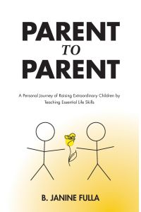 Parent to Parent  - A Personal Journey of Raising Extraordinary Children by Teaching Essential Life Skills