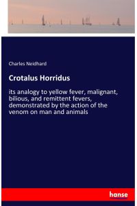 Crotalus Horridus  - its analogy to yellow fever, malignant, bilious, and remittent fevers, demonstrated by the action of the venom on man and animals