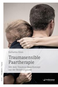 Traumasensible Paartherapie  - Mit dem Traum(a)-Haus-Konzept aus der Beziehungskrise