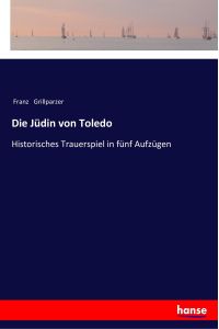 Die Jüdin von Toledo  - Historisches Trauerspiel in fünf Aufzügen
